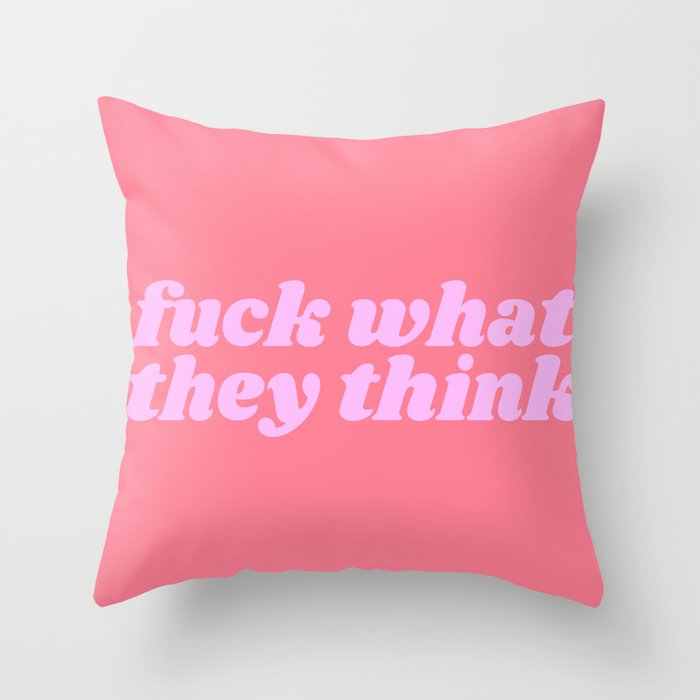 fuck what they think Throw Pillow Gallery Image 1