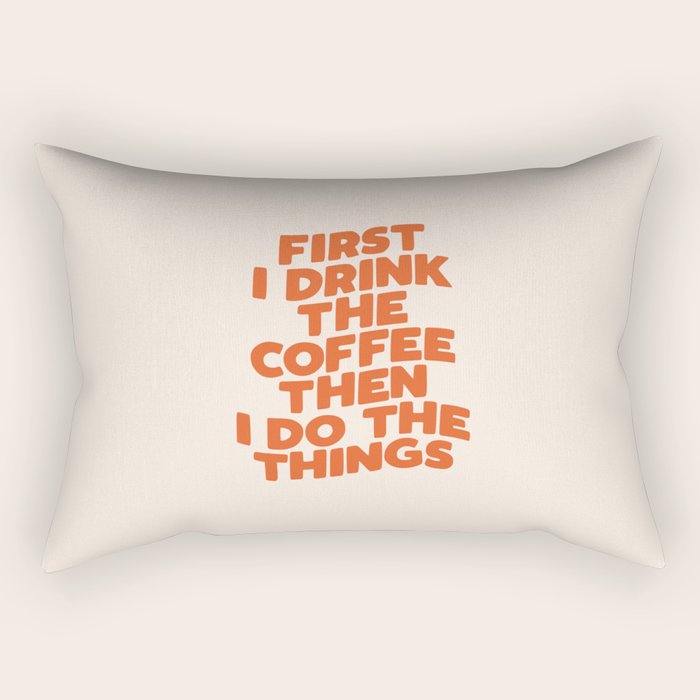 First I Drink The Coffee Then I Do The Things Rectangular Pillow Gallery Image 1