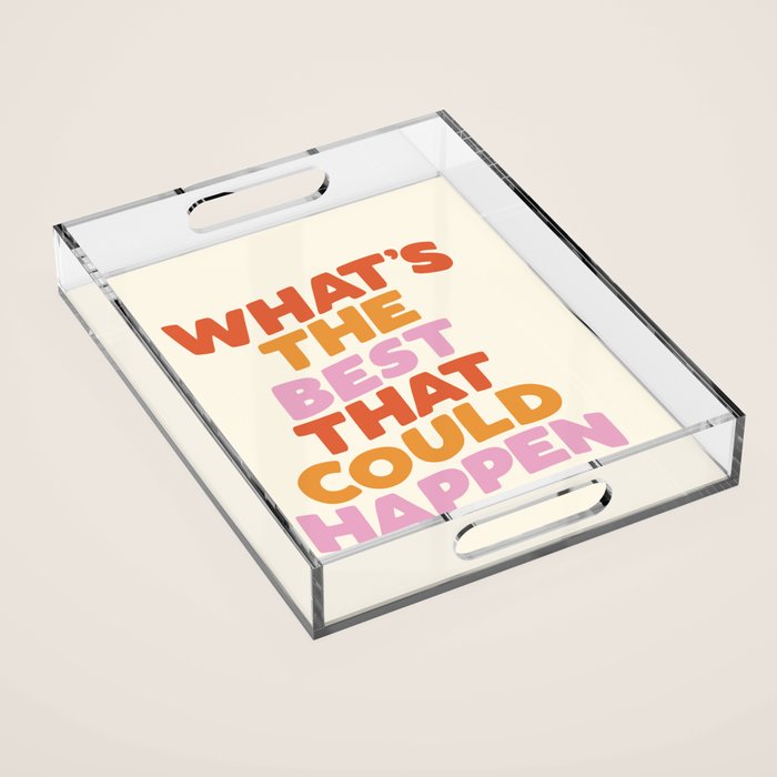 What's The Best That Could Happen Acrylic Tray Gallery Image 1