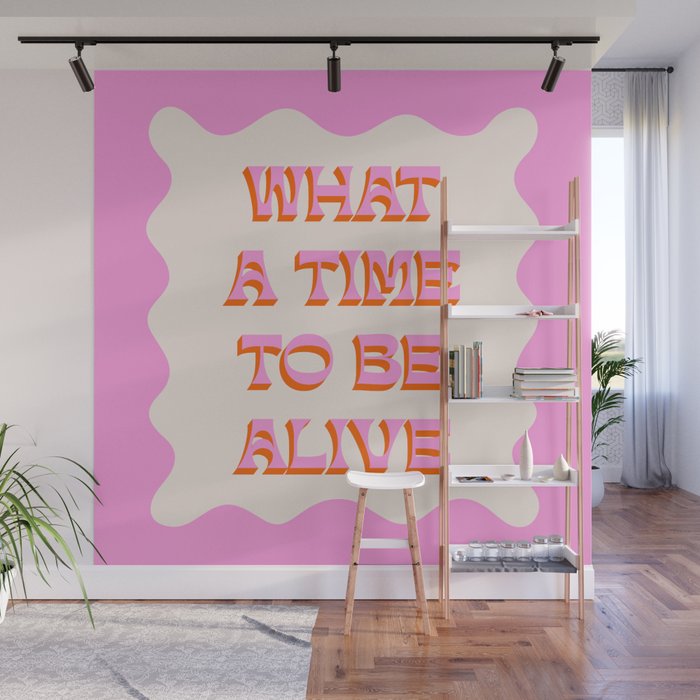 What A Time To Be Alive Wall Mural Gallery Image 1
