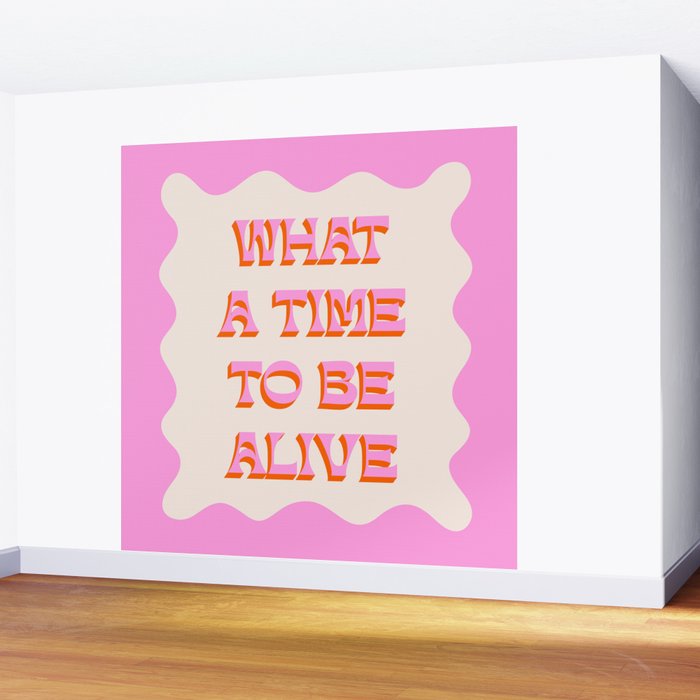 What A Time To Be Alive Wall Mural Gallery Image 2