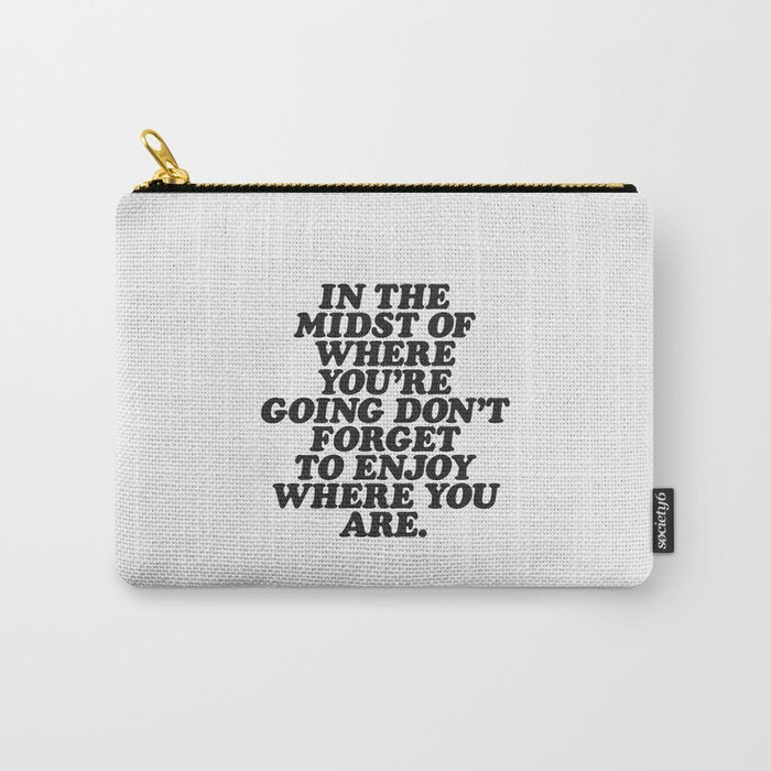 IN THE MIDST OF WHERE YOUâRE GOING DONâT FORGET TO ENJOY WHERE YOU ARE motivational typography Carry All Pouch Gallery Image 1