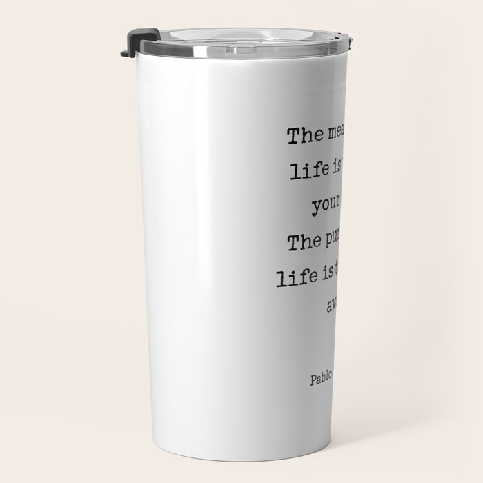 The meaning of  life is to find  your gift.  The purpose of  life is to give it  away.  Pablo Picasso Travel Mug Gallery Image 3