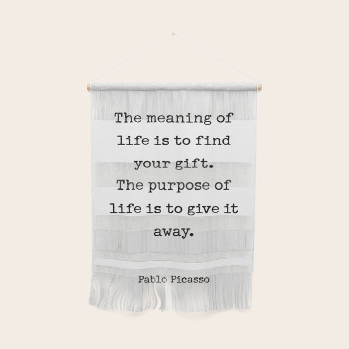 The meaning of  life is to find  your gift.  The purpose of  life is to give it  away.  Pablo Picasso Wall Hanging Gallery Image 1