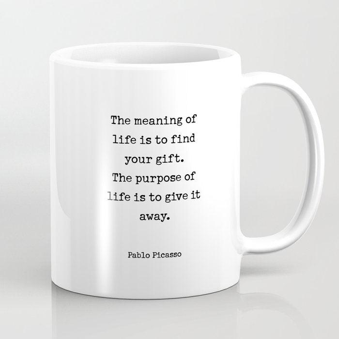 The meaning of  life is to find  your gift.  The purpose of  life is to give it  away.  Pablo Picasso Coffee Mug Gallery Image 1