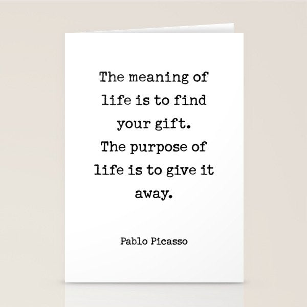 The meaning of  life is to find  your gift.  The purpose of  life is to give it  away.  Pablo Picasso Stationery Card Gallery Image 2
