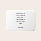 The meaning of  life is to find  your gift.  The purpose of  life is to give it  away.  Pablo Picasso Bath Mat Gallery Image 1