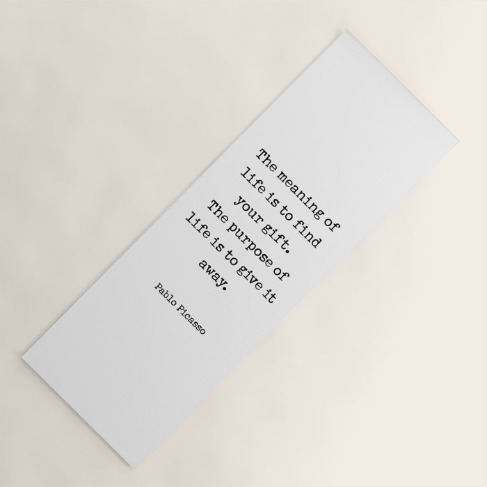 The meaning of  life is to find  your gift.  The purpose of  life is to give it  away.  Pablo Picasso Yoga Mat Gallery Image 1