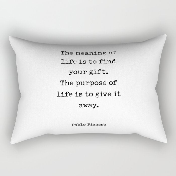 The meaning of  life is to find  your gift.  The purpose of  life is to give it  away.  Pablo Picasso Rectangular Pillow Gallery Image 2