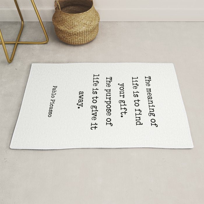 The meaning of  life is to find  your gift.  The purpose of  life is to give it  away.  Pablo Picasso Rug Gallery Image 1