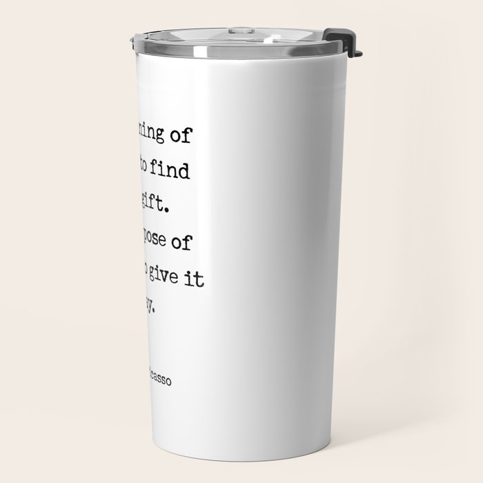 The meaning of  life is to find  your gift.  The purpose of  life is to give it  away.  Pablo Picasso Travel Mug Gallery Image 2