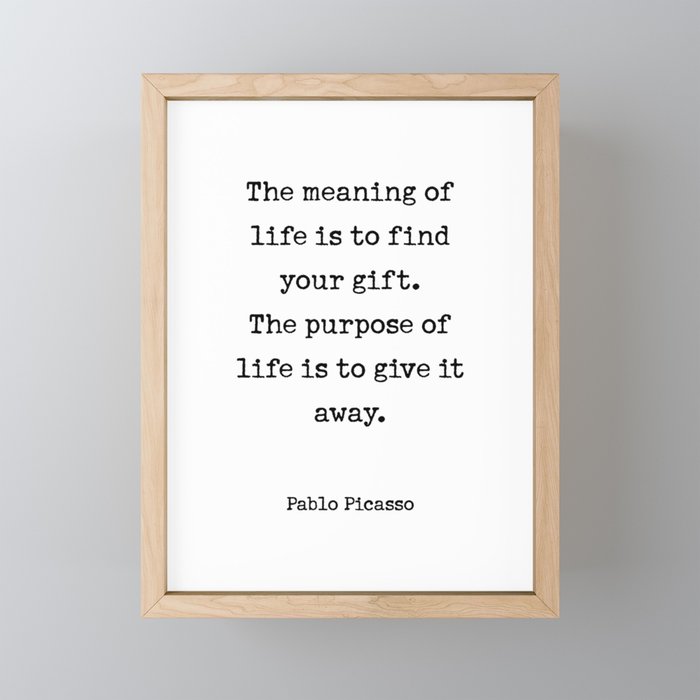 The meaning of  life is to find  your gift.  The purpose of  life is to give it  away.  Pablo Picasso Mini Art Print Gallery Image 1