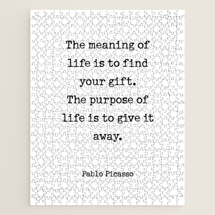 The meaning of  life is to find  your gift.  The purpose of  life is to give it  away.  Pablo Picasso Jigsaw Puzzle Gallery Image 1