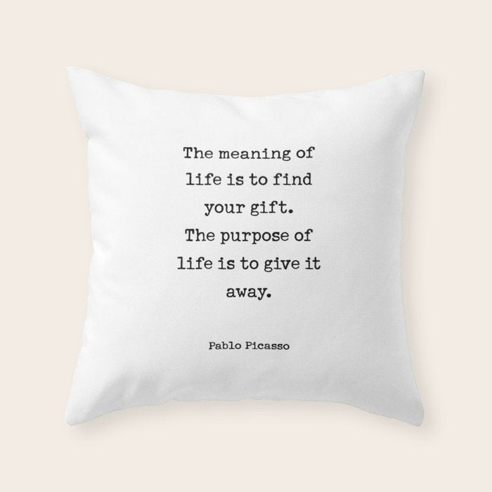 The meaning of  life is to find  your gift.  The purpose of  life is to give it  away.  Pablo Picasso Throw Pillow Gallery Image 6