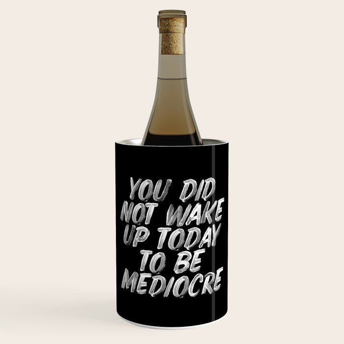 You Did Not Wake Up Today To Be Mediocre black and white monochrome typography poster design Wine Chiller Gallery Image 1