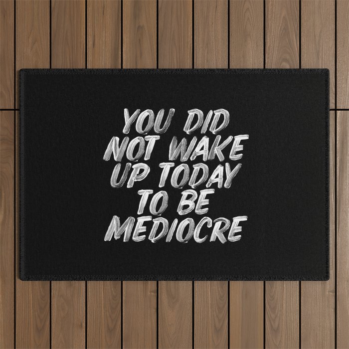 You Did Not Wake Up Today To Be Mediocre black and white monochrome typography poster design Outdoor Rug Gallery Image 1