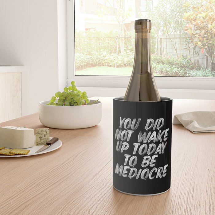 You Did Not Wake Up Today To Be Mediocre black and white monochrome typography poster design Wine Chiller Gallery Image 4