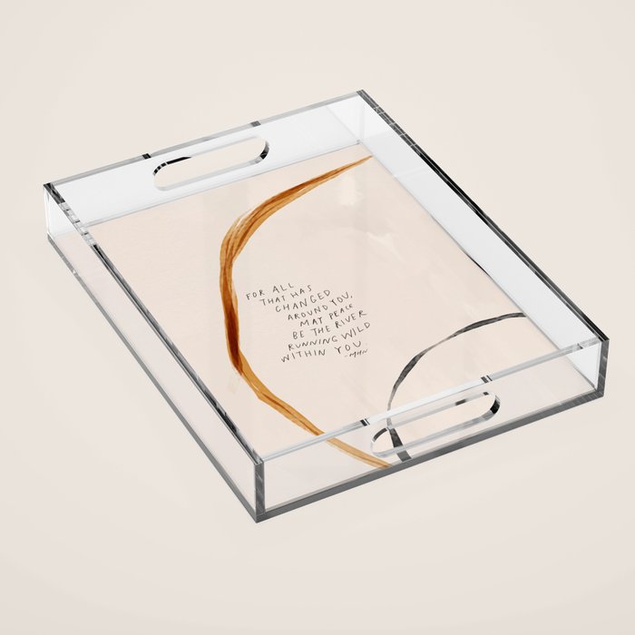 For All That Has Changed Around You, May Peace Be The River Running Wild Within You. Acrylic Tray Gallery Image 1