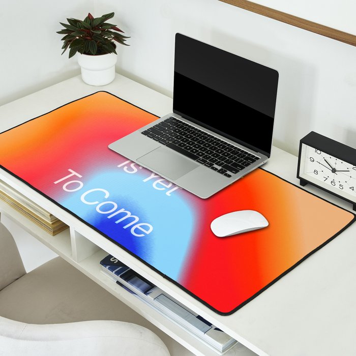 The Best is Yet To Come Desk Mat Gallery Image 2