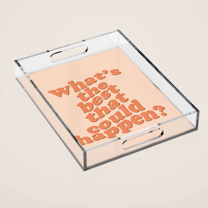 What's The Best That Could Happen Acrylic Tray Gallery Image 1
