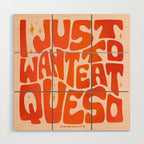 I Just Want to Eat Queso Wood Wall Art Gallery Image 1