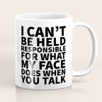 I Canât Be Held Responsible For What My Face Does When You Talk Coffee Mug Gallery Image 1