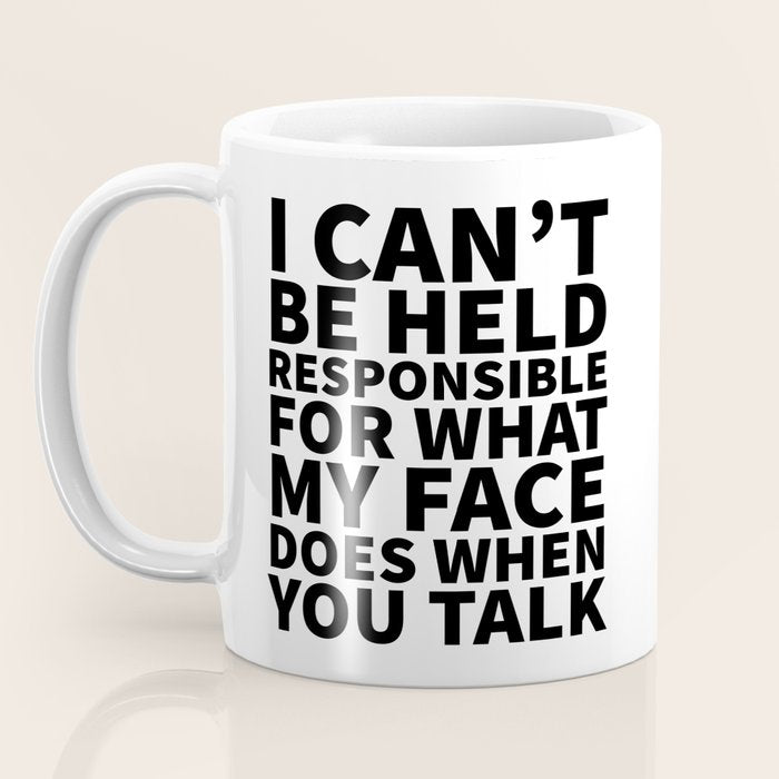 I Canât Be Held Responsible For What My Face Does When You Talk Coffee Mug Gallery Image 3