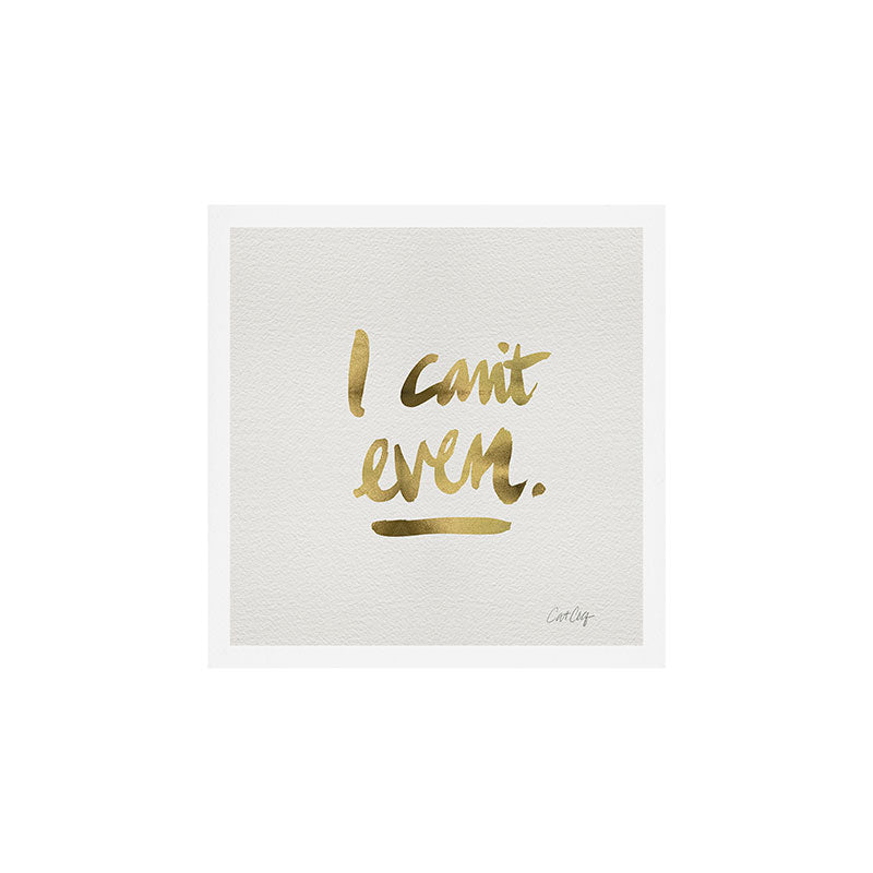 I Can't Even - Gold Ink Art Print Gallery Image 1