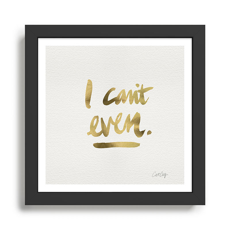 I Can't Even - Gold Ink Framed Art Print Gallery Image 1