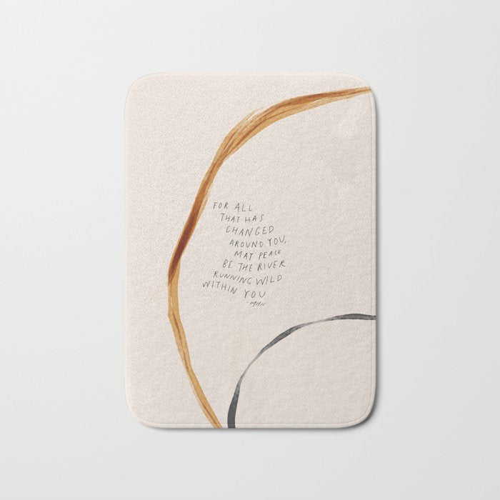 For All That Has Changed Around You, May Peace Be The River Running Wild Within You. Bath Mat Gallery Image 1