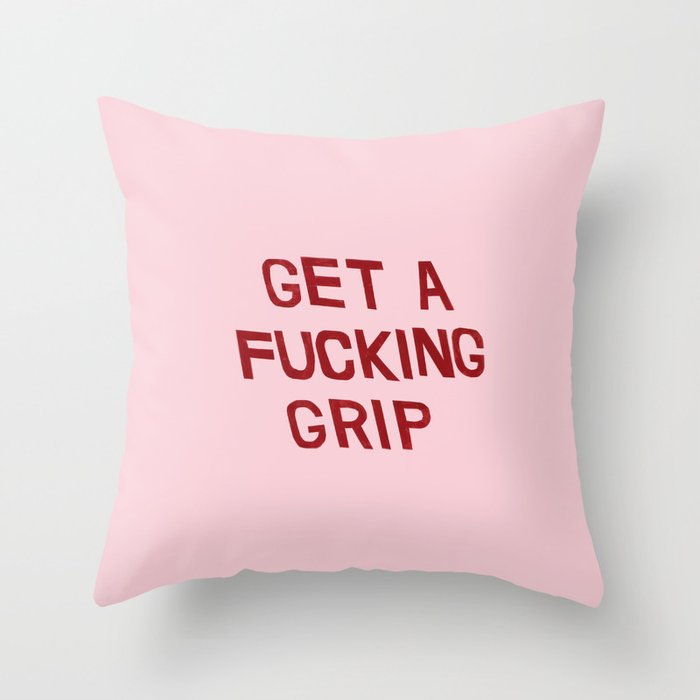 get a fucking grip Throw Pillow Gallery Image 1