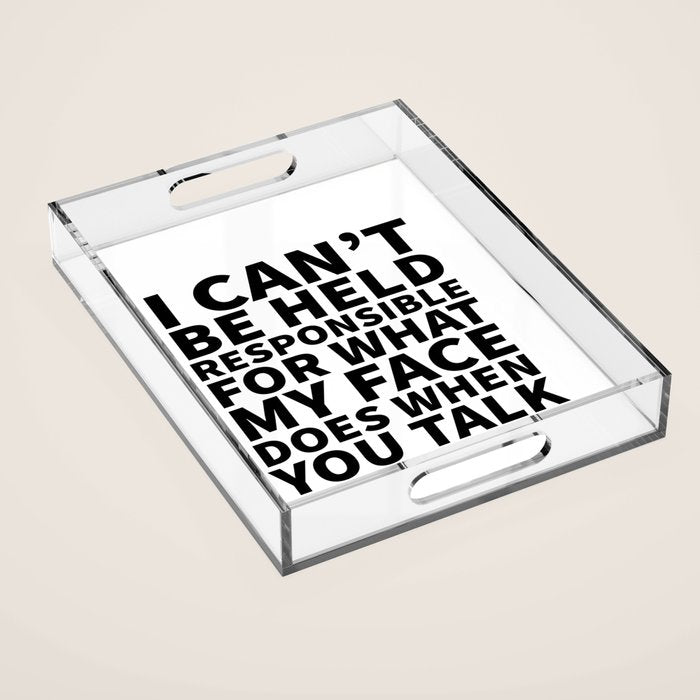 I Canât Be Held Responsible For What My Face Does When You Talk Acrylic Tray Gallery Image 1