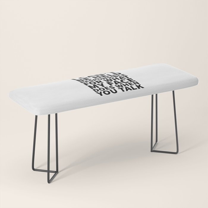 I Canât Be Held Responsible For What My Face Does When You Talk Bench Gallery Image 1