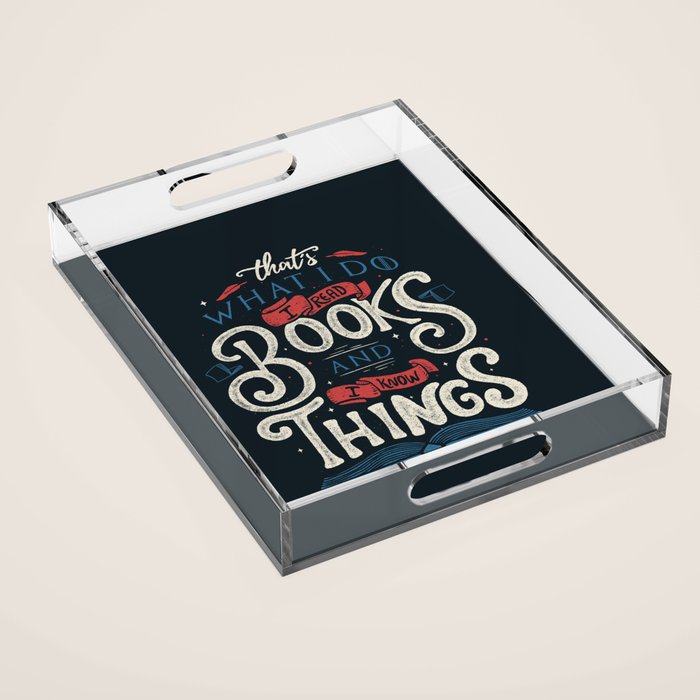 That's what i do i read books and i know things Acrylic Tray Gallery Image 1