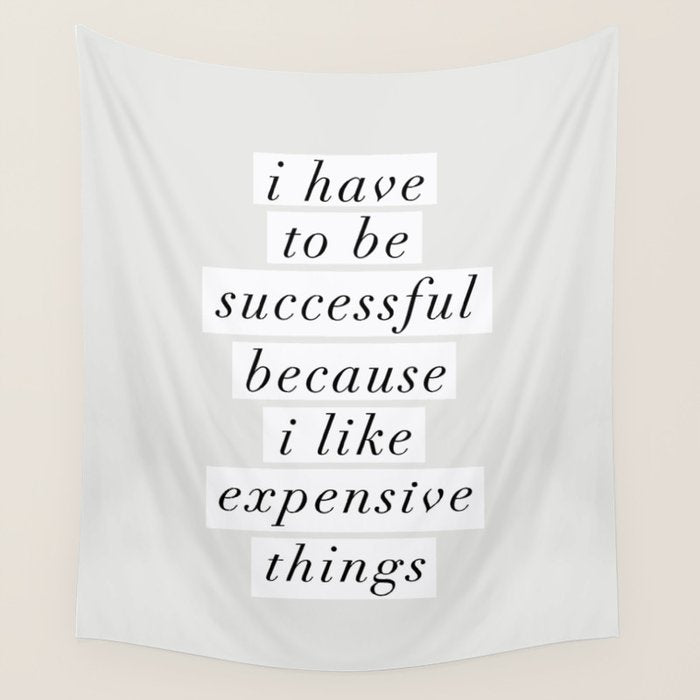 I Have to Be Successful Because I Like Expensive Things monochrome typography home wall decor Wall Tapestry Gallery Image 1
