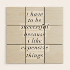 I Have to Be Successful Because I Like Expensive Things monochrome typography home wall decor Wood Wall Art Gallery Image 1