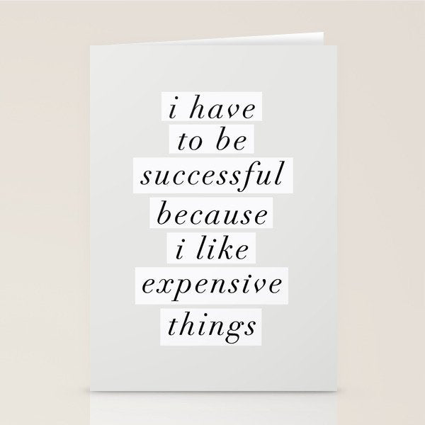 I Have to Be Successful Because I Like Expensive Things monochrome typography home wall decor Stationery Card Gallery Image 2