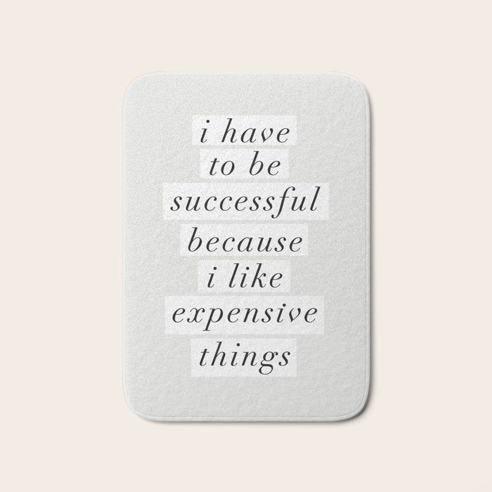 I Have to Be Successful Because I Like Expensive Things monochrome typography home wall decor Bath Mat Gallery Image 1