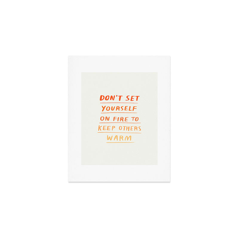 Don't Set Yourself On Fire Quote Art Print Gallery Image 1