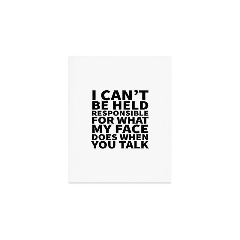 I Canât Be Held Responsible For What My Face Does When You Talk Art Print Gallery Image 1