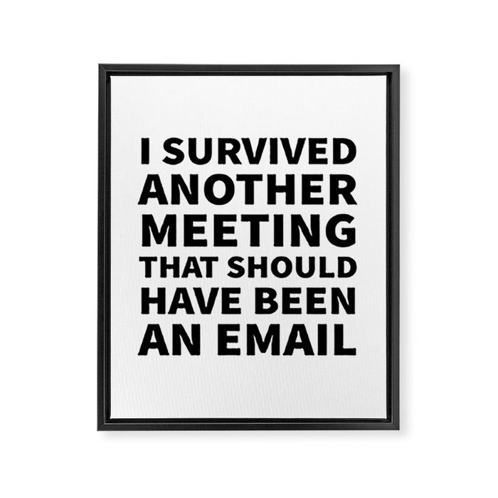 I Survived Another Meeting That Should Have Been an Email Framed Canvas Print Gallery Image 1