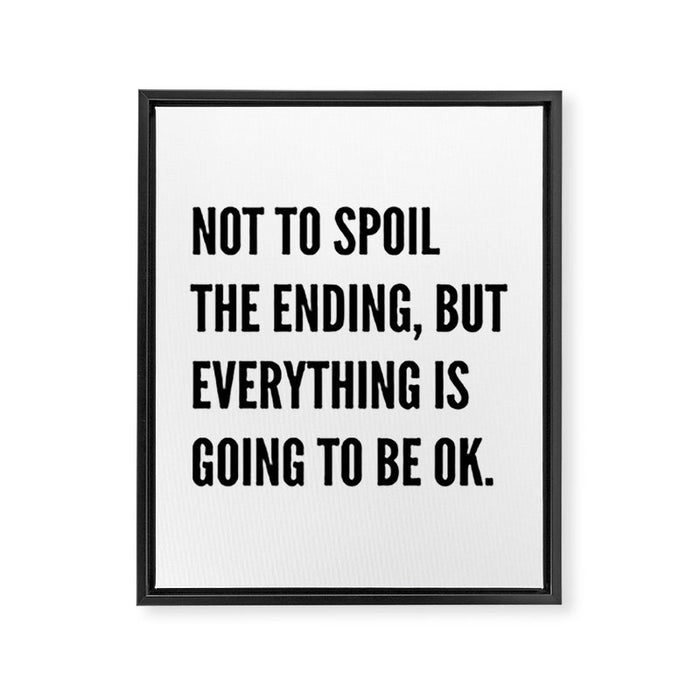 NOT TO SPOIL THE ENDING, BUT EVERYTHING IS GOING TO BE OK Framed Canvas Print Gallery Image 1