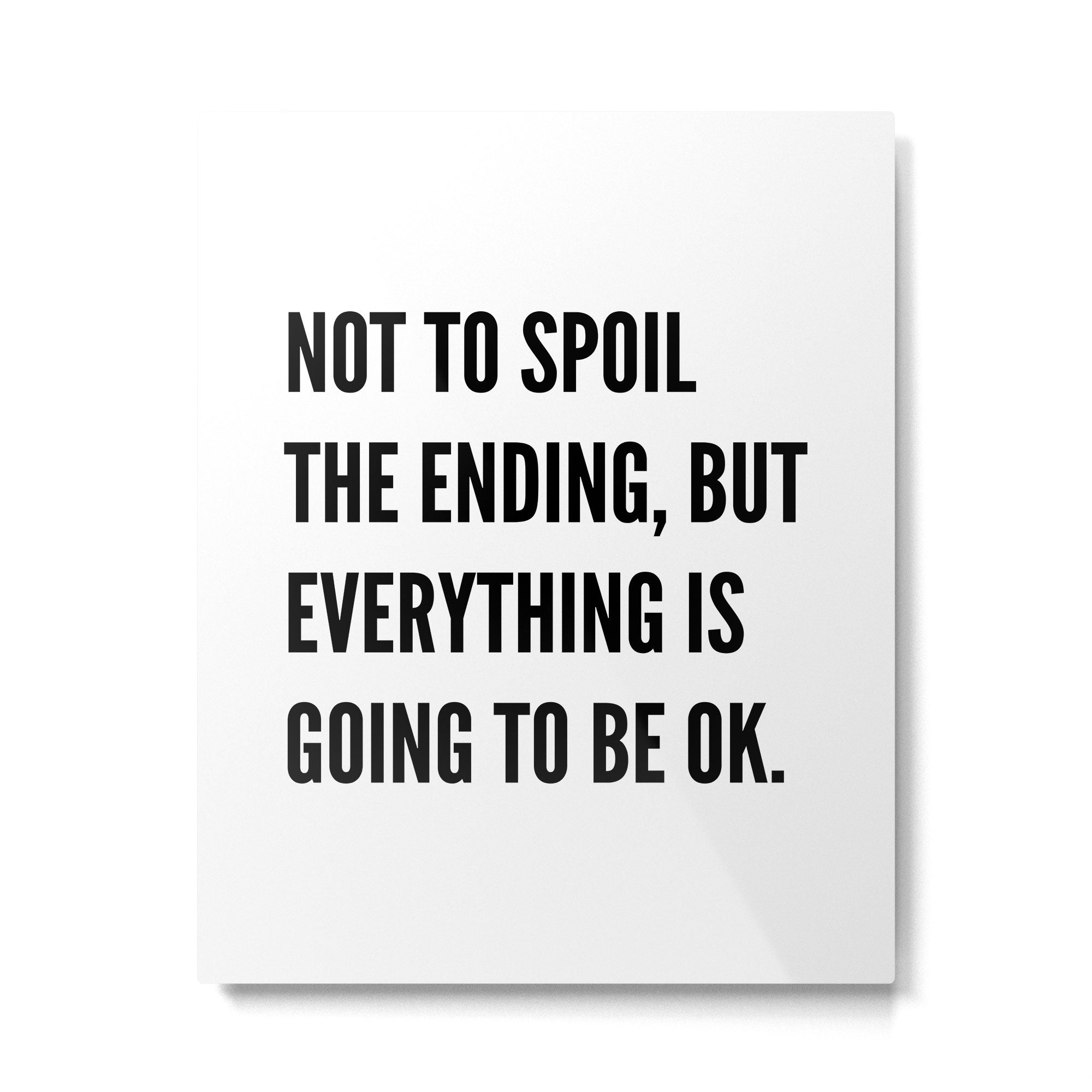 NOT TO SPOIL THE ENDING, BUT EVERYTHING IS GOING TO BE OK Metal Print Gallery Image 6