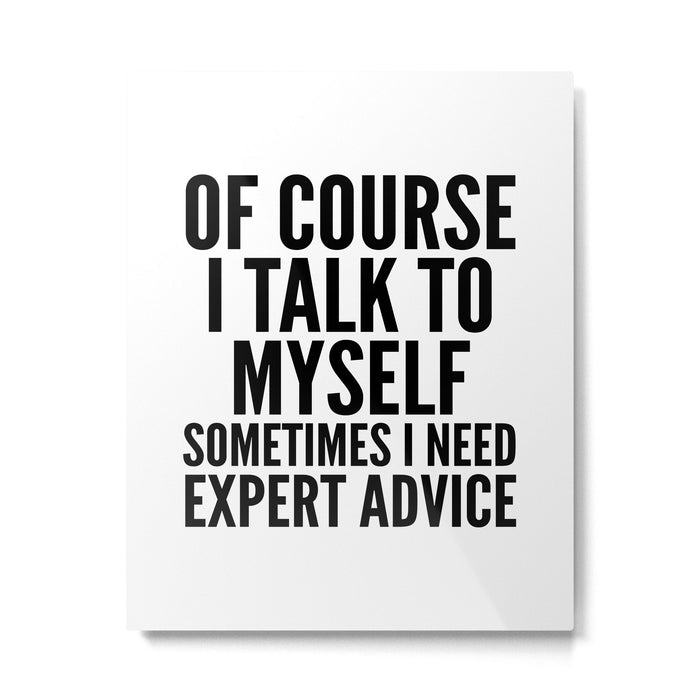 Of Course I Talk To Myself Sometimes I Need Expert Advice Metal Print Gallery Image 1