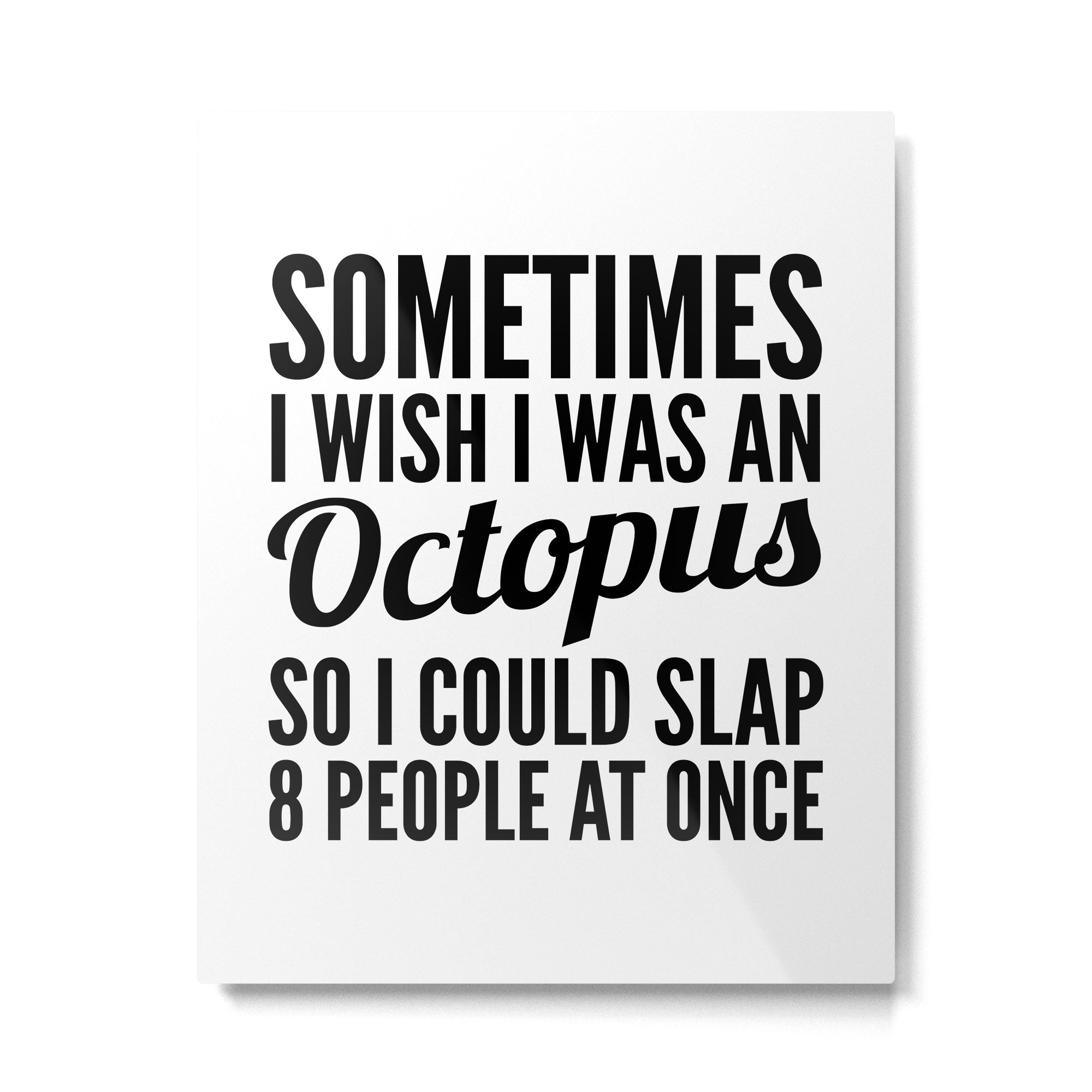 Sometimes I Wish I Was an Octopus So I Could Slap 8 People at Once Metal Print Gallery Image 6