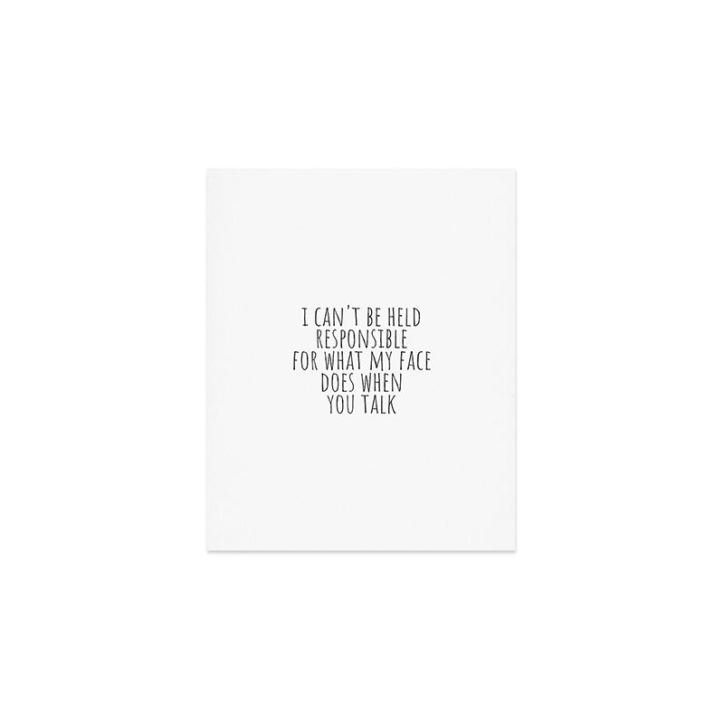 I can't be held responsible for what my face does when you talk Art Print Gallery Image 1