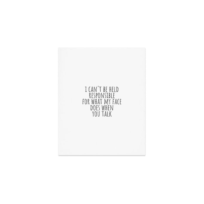 I can't be held responsible for what my face does when you talk Art Print Gallery Image 1