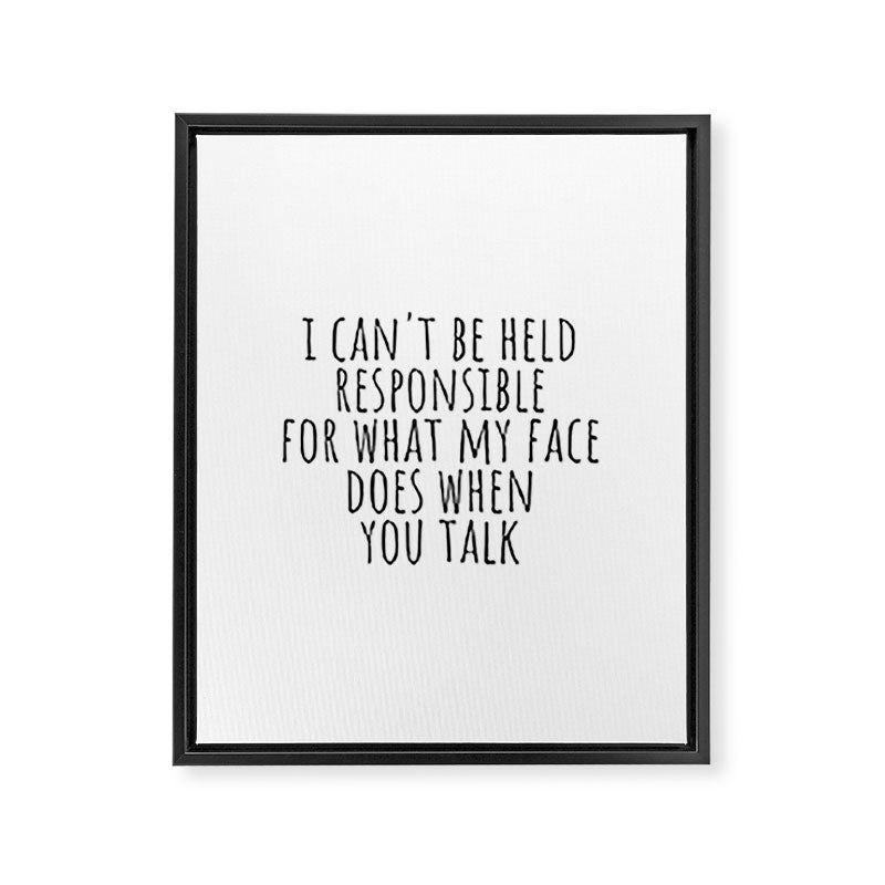 I can't be held responsible for what my face does when you talk Framed Canvas Print Gallery Image 8