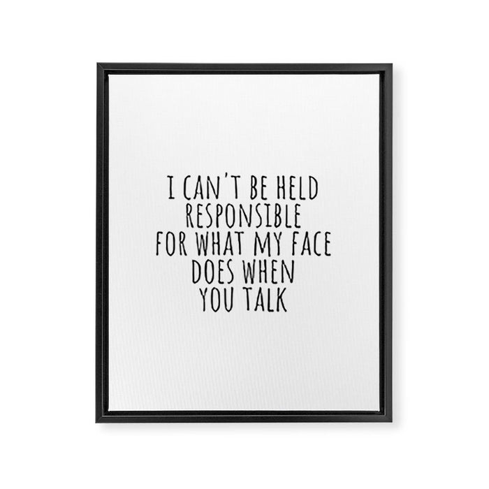 I can't be held responsible for what my face does when you talk Framed Canvas Print Gallery Image 1