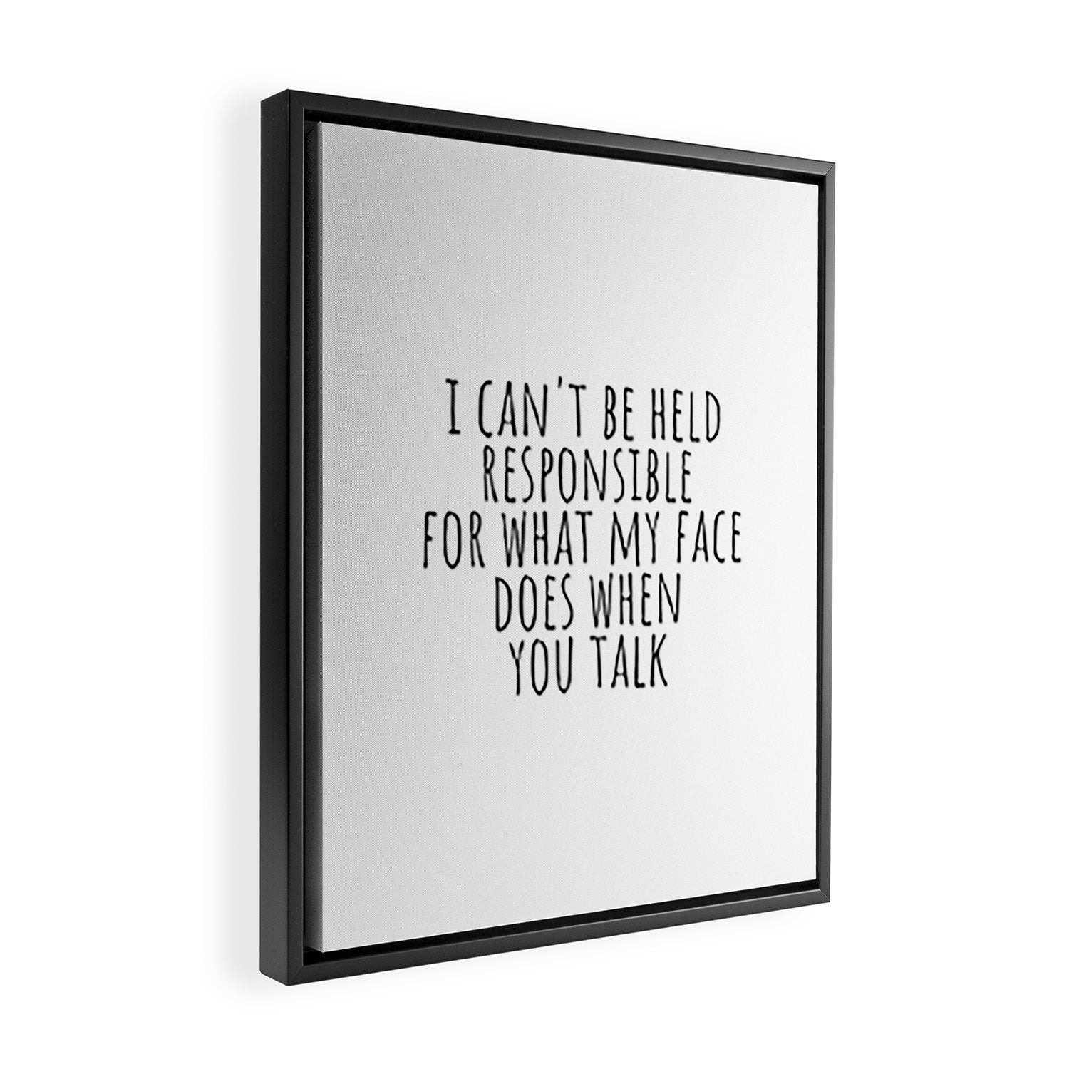 I can't be held responsible for what my face does when you talk Framed Canvas Print Gallery Image 2